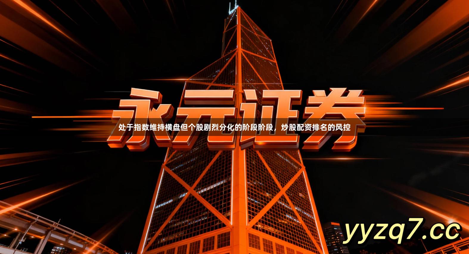 处于指数维持横盘但个股剧烈分化的阶段阶段，炒股配资排名的风控