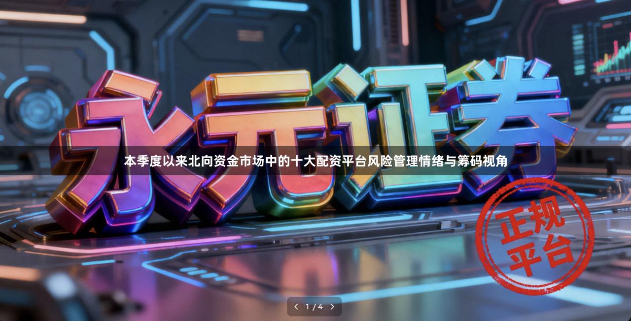 本季度以来北向资金市场中的十大配资平台风险管理情绪与筹码视角
