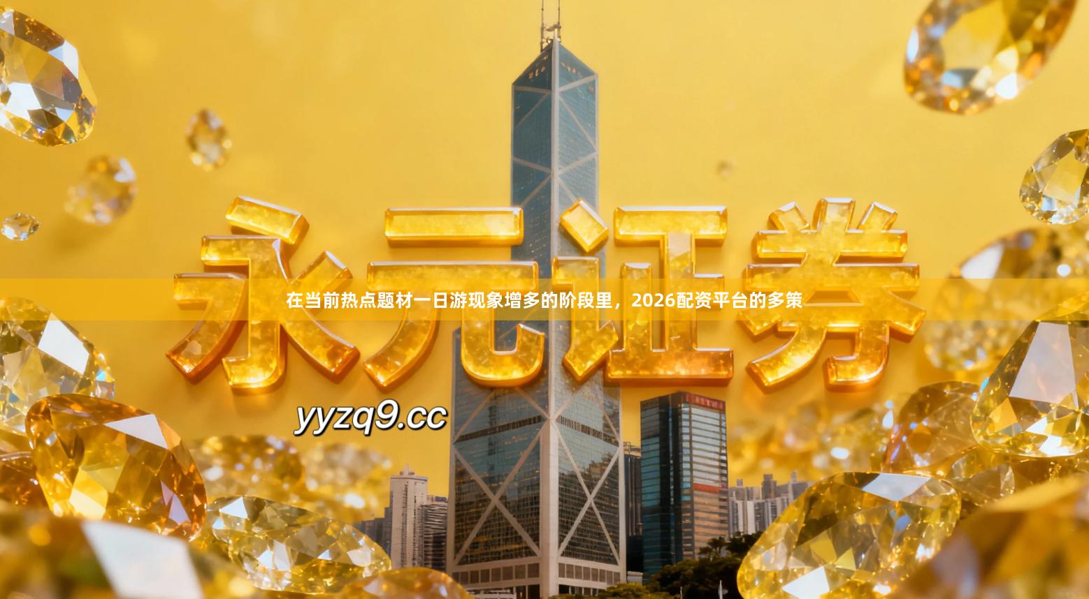 在当前热点题材一日游现象增多的阶段里，2026配资平台的多策